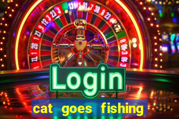 cat goes fishing free download